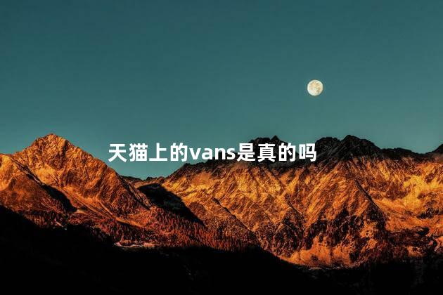 天猫上的vans是真的吗