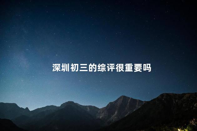 深圳初三的综评很重要吗