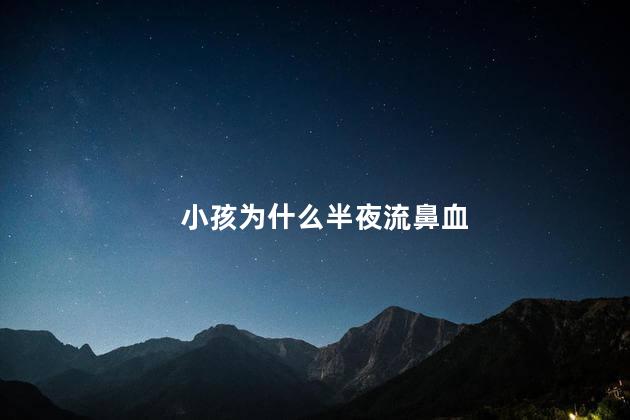 小孩为什么半夜流鼻血