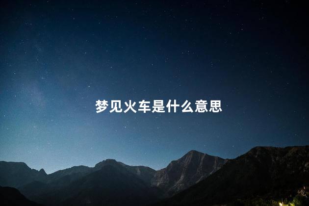 梦见火车是什么意思