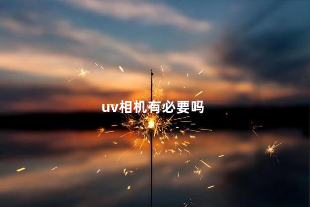 uv相机有必要吗