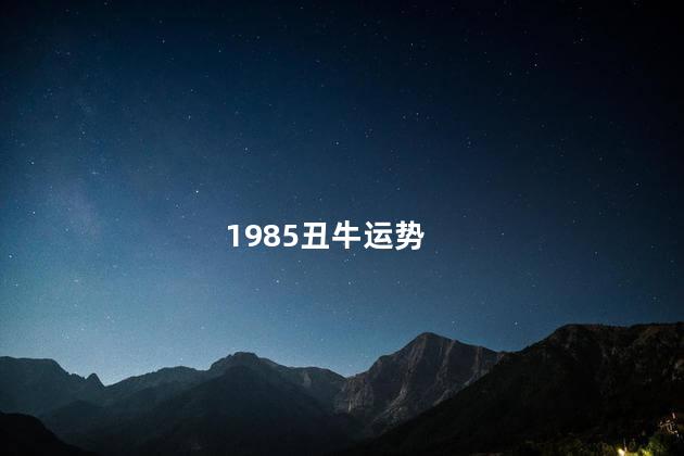 1985丑牛运势