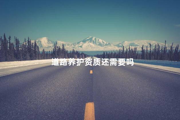 道路养护资质还需要吗