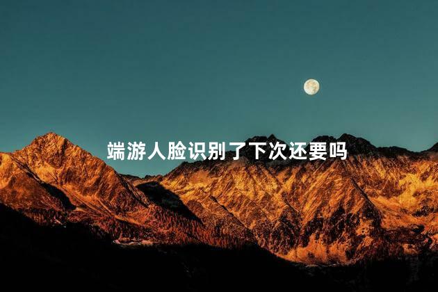 端游人脸识别了下次还要吗