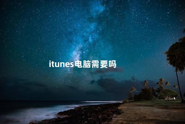 itunes电脑需要吗