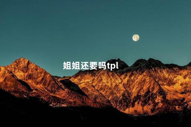 姐姐还要吗tpl