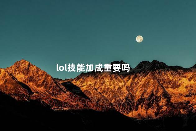 lol技能加成重要吗