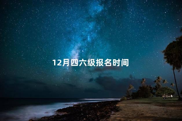 12月四六级报名时间