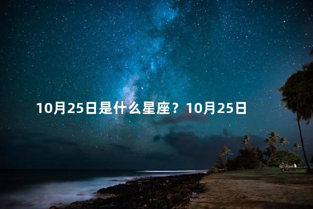 10月25日是什么星座？10月25日属于哪个星座