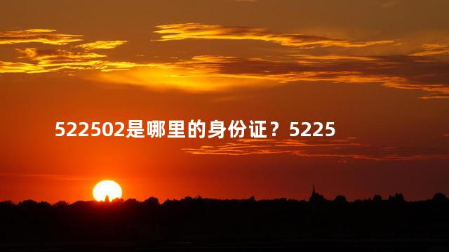 522502是哪里的身份证？522502身份证的发放地是哪里？