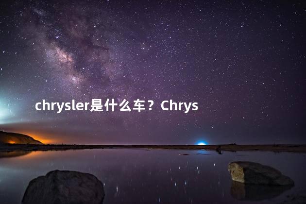 chrysler是什么车？Chrysler车型解析