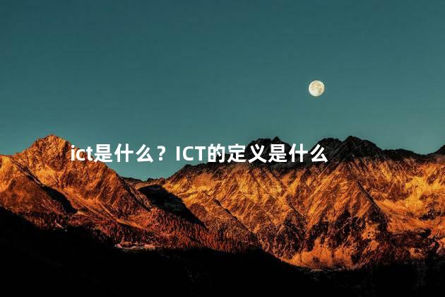 ict是什么？ICT的定义是什么