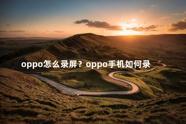 oppo怎么录屏？oppo手机如何录屏