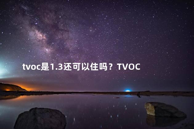 tvoc是1.3还可以住吗？TVOC浓度为1.3可居住吗？